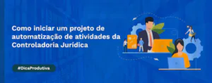 Como iniciar um projeto de automatização de atividades da Controladoria Jurídica
